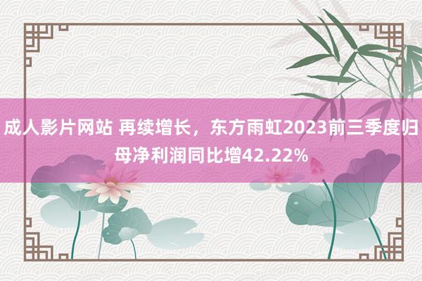 成人影片网站 再续增长,东方雨虹2023前三季度归母净利润同比增42.22%