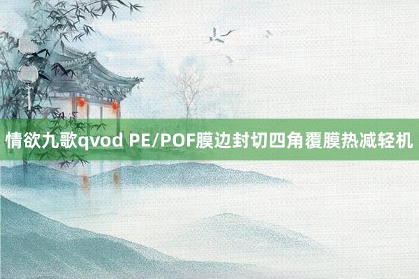 情欲九歌qvod PE/POF膜边封切四角覆膜热减轻机