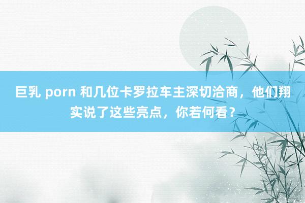 巨乳 porn 和几位卡罗拉车主深切洽商,他们翔实说了这些亮点,你若何看?
