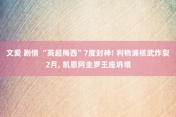 文爱 剧情 “英超梅西”7度封神! 利物浦核武炸裂2月, 凯恩阿圭罗王座坍塌