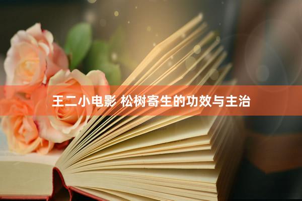 王二小电影 松树寄生的功效与主治